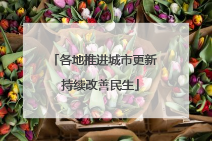 各地推进城市更新 持续改善民生