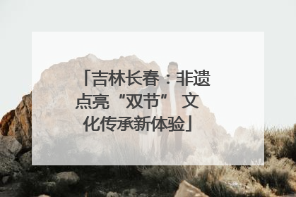 吉林长春：非遗点亮“双节” 文化传承新体验