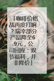 咖啡价格战再度打响？瑞幸部分产品降至6.9元，公司回应：双节福利，并非降价
