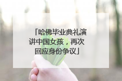 哈佛毕业典礼演讲中国女孩，再次回应身份争议
