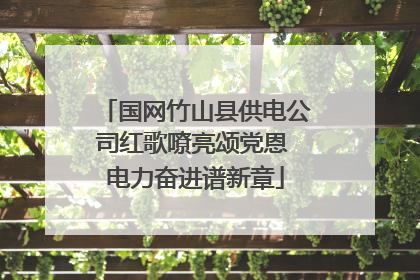 国网竹山县供电公司红歌嘹亮颂党恩 电力奋进谱新章