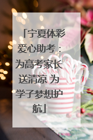 宁夏体彩爱心助考：为高考家长送清凉 为学子梦想护航