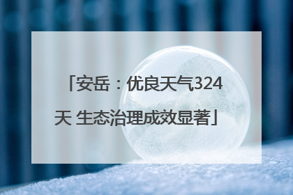 安岳：优良天气324天 生态治理成效显著