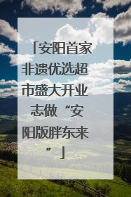 安阳首家非遗优选超市盛大开业 志做“安阳版胖东来”