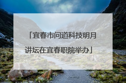 宜春市问道科技明月讲坛在宜春职院举办