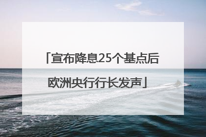 宣布降息25个基点后 欧洲央行行长发声
