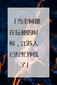 当全网都在玩梗的时候，江苏人已经忙挣钱了