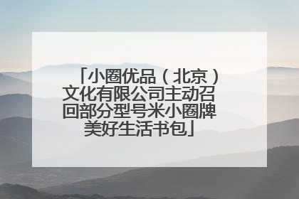 小圈优品（北京）文化有限公司主动召回部分型号米小圈牌美好生活书包