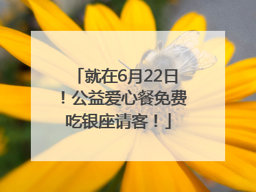 就在6月22日！公益爱心餐免费吃银座请客！