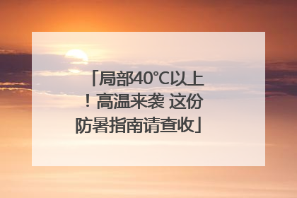 局部40℃以上！高温来袭 这份防暑指南请查收