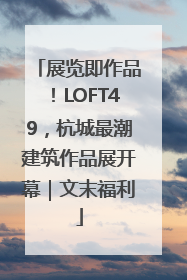 展览即作品！LOFT49，杭城最潮建筑作品展开幕｜文末福利