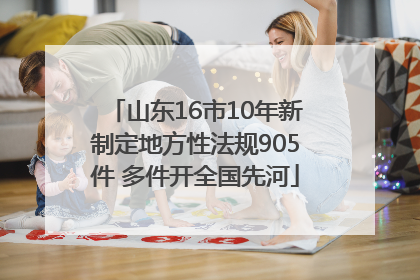 山东16市10年新制定地方性法规905件 多件开全国先河