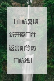 山航暑期新开厦门往返贵阳等热门航线