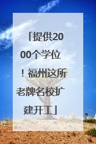 提供2000个学位！福州这所老牌名校扩建开工