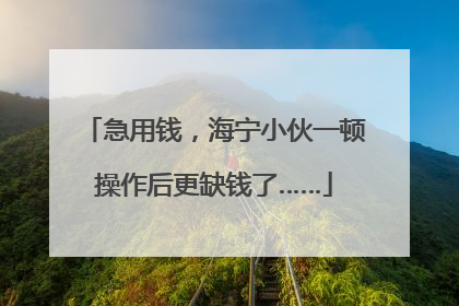 急用钱，海宁小伙一顿操作后更缺钱了……