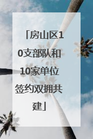 房山区10支部队和10家单位签约双拥共建