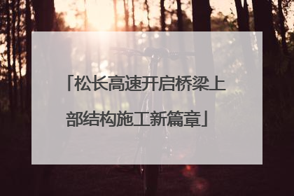 松长高速开启桥梁上部结构施工新篇章
