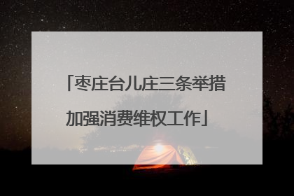 枣庄台儿庄三条举措加强消费维权工作