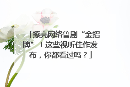擦亮网络鲁剧“金招牌”！这些视听佳作发布，你都看过吗？