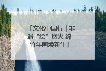 文化中国行｜非遗“绘”烟火 绵竹年画焕新生