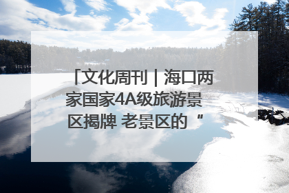文化周刊｜海口两家国家4A级旅游景区揭牌 老景区的“焕新”密码