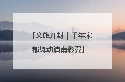 文旅开封｜千年宋都舞动滇南彩翼