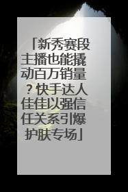 新秀赛段主播也能撬动百万销量？快手达人佳佳以强信任关系引爆护肤专场
