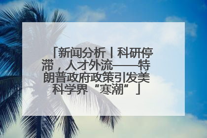 新闻分析丨科研停滞，人才外流——特朗普政府政策引发美科学界“寒潮”