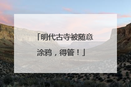 明代古寺被随意涂鸦，得管！