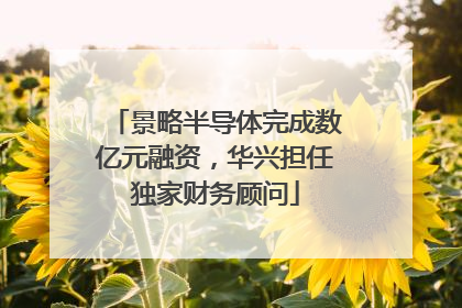 景略半导体完成数亿元融资，华兴担任独家财务顾问