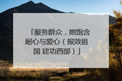 服务群众，她饱含耐心与爱心（报效祖国 建功西部）