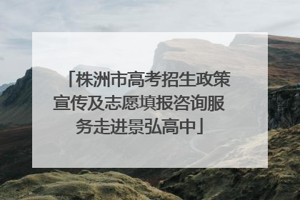 株洲市高考招生政策宣传及志愿填报咨询服务走进景弘高中