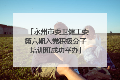 永州市委卫健工委第六期入党积极分子培训班成功举办