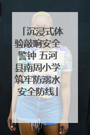 沉浸式体验敲响安全警钟 五河县南周小学筑牢防溺水安全防线