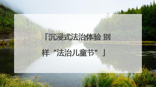 沉浸式法治体验 别样“法治儿童节”