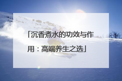 沉香煮水的功效与作用：高端养生之选