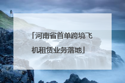 河南省首单跨境飞机租赁业务落地