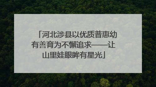 河北涉县以优质普惠幼有善育为不懈追求——让山里娃眼眸有星光