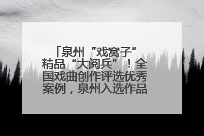 泉州“戏窝子” 精品“大阅兵”！全国戏曲创作评选优秀案例，泉州入选作品数在地级市中最多