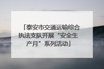 泰安市交通运输综合执法支队开展“安全生产月”系列活动