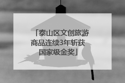 泰山区文创旅游商品连续3年斩获国家级金奖