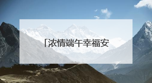 浓情端午幸福安康，这里的睦邻节活动暖人心