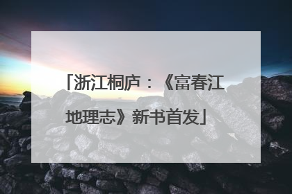 浙江桐庐：《富春江地理志》新书首发