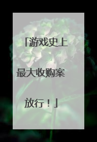 游戏史上最大收购案放行！