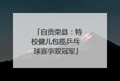 自贡荣县：特校健儿包揽乒乓球赛事双冠军