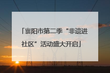 襄阳市第二季“非遗进社区”活动盛大开启
