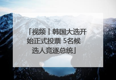 视频丨韩国大选开始正式投票 5名候选人竞逐总统