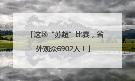 这场“苏超”比赛，省外观众6902人！