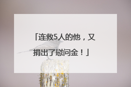 连救5人的他，又捐出了慰问金！