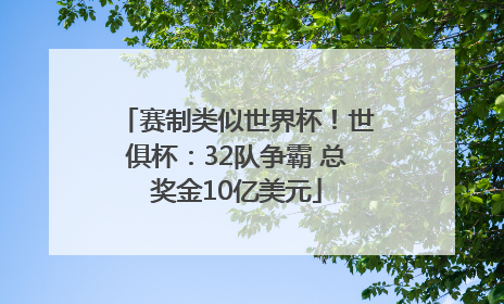赛制类似世界杯！世俱杯：32队争霸 总奖金10亿美元